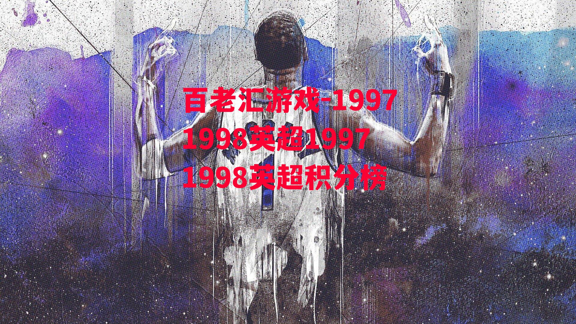 百老汇游戏-19971998英超19971998英超积分榜